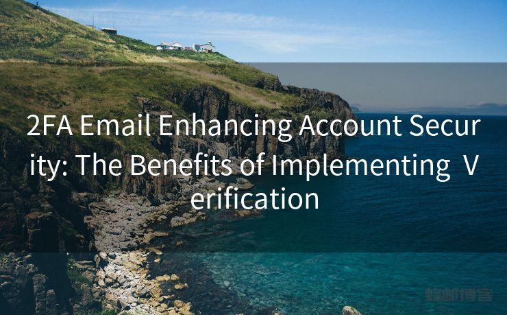 2FA Email Enhancing Account Security: The Benefits of Implementing Verification